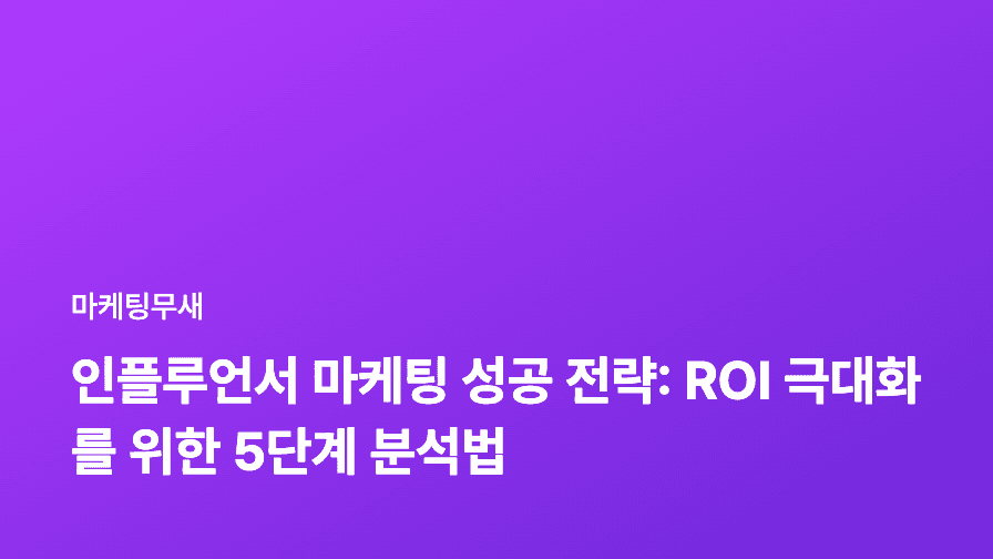 인플루언서 마케팅 성공 전략: ROI 극대화를 위한 5단계 분석법