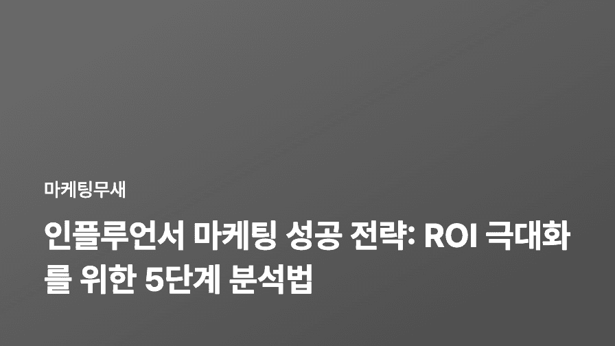인플루언서 마케팅 성공 전략: ROI 극대화를 위한 5단계 분석법