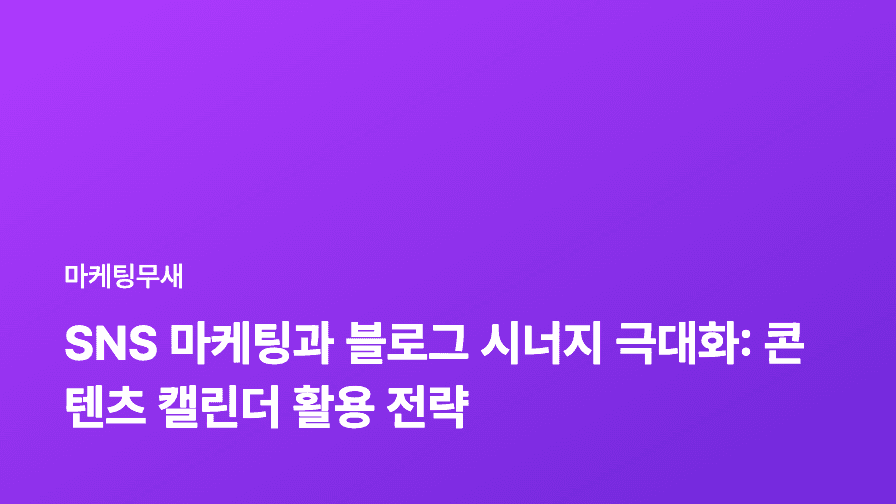 SNS 마케팅과 블로그 시너지 극대화: 콘텐츠 캘린더 활용 전략