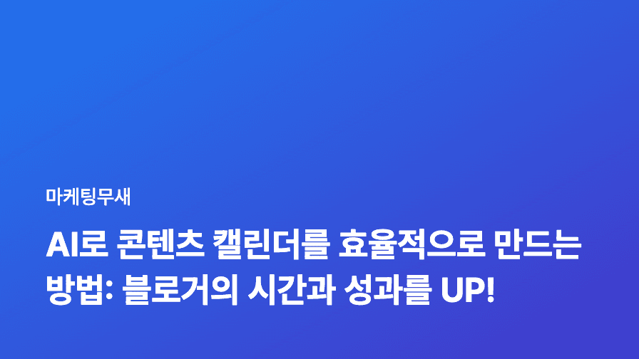 AI로 콘텐츠 캘린더를 효율적으로 만드는 방법: 블로거의 시간과 성과를 UP!
