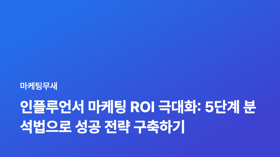 인플루언서 마케팅 ROI 극대화: 5단계 분석법으로 성공 전략 구축하기