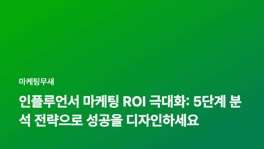 인플루언서 마케팅 ROI 극대화: 5단계 분석 전략으로 성공을 디자인하세요