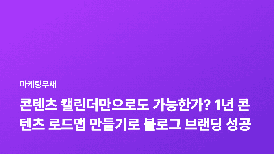 콘텐츠 캘린더만으로도 가능한가? 1년 콘텐츠 로드맵 만들기로 블로그 브랜딩 성공하기