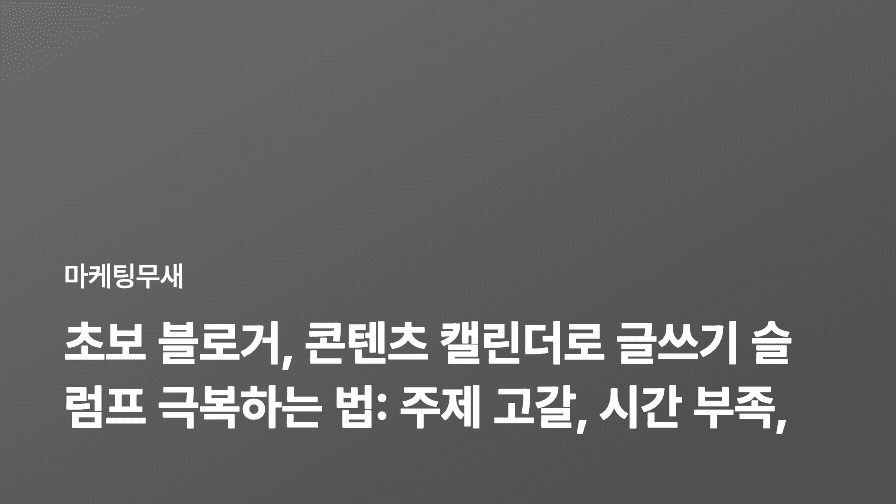 초보 블로거, 콘텐츠 캘린더로 글쓰기 슬럼프 극복하는 법: 주제 고갈, 시간 부족, 방향성 없음 해결!