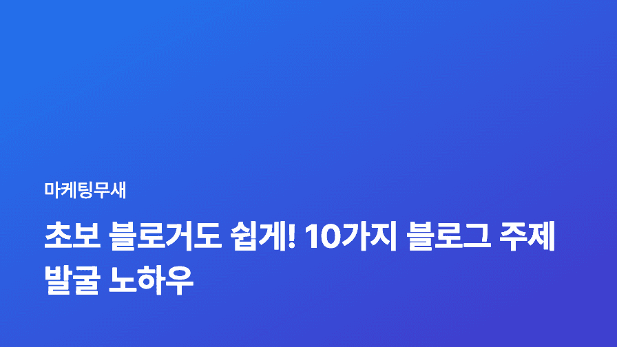초보 블로거도 쉽게! 10가지 블로그 주제 발굴 노하우